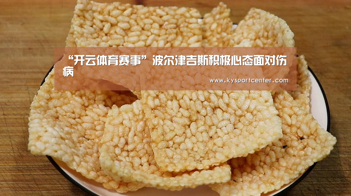 “开云体育赛事”波尔津吉斯积极心态面对伤病(图3) KAIYUN首页