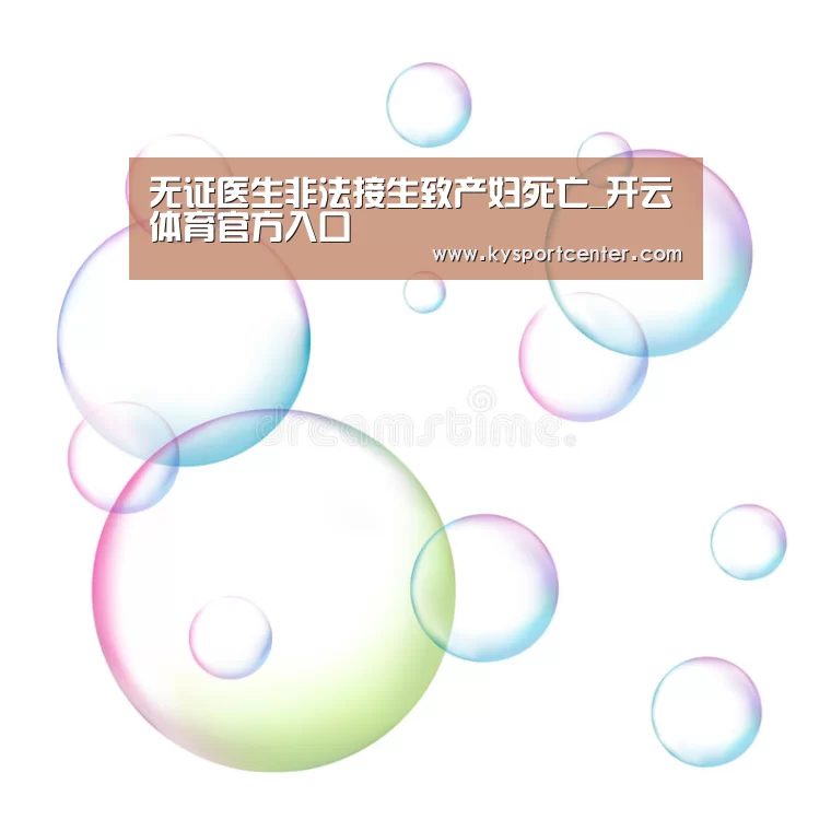 无证医生非法接生致产妇死亡_开云体育官方入口(图2) KAIYUN首页